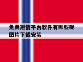 免费短信平台软件有哪些呢图片下载安装的简单介绍