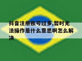 抖音注册账号过多,暂时无法操作是什么意思啊怎么解决的简单介绍