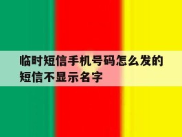 临时短信手机号码怎么发的短信不显示名字