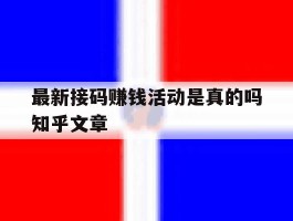 关于最新接码赚钱活动是真的吗知乎文章的信息