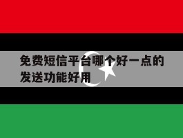 关于免费短信平台哪个好一点的发送功能好用的信息