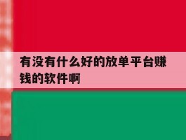 有没有什么好的放单平台赚钱的软件啊的简单介绍