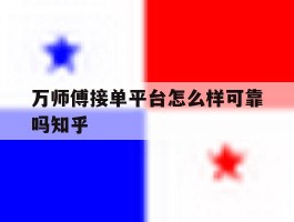万师傅接单平台怎么样可靠吗知乎