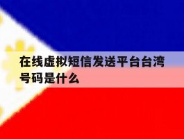 在线虚拟短信发送平台台湾号码是什么
