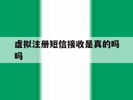 虚拟注册短信接收是真的吗吗