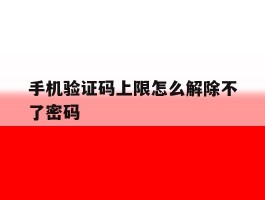 手机验证码上限怎么解除不了密码