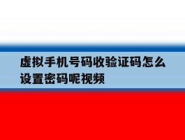 虚拟手机号码收验证码怎么设置密码呢视频