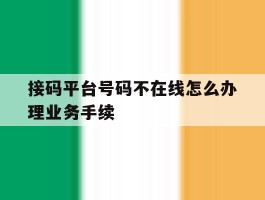 接码平台号码不在线怎么办理业务手续