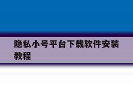 隐私小号平台下载软件安装教程