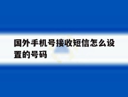 国外手机号接收短信怎么设置的号码