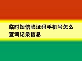 临时短信验证码手机号怎么查询记录信息