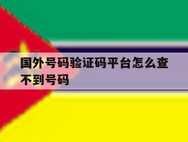 国外号码验证码平台怎么查不到号码