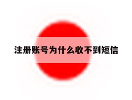 注册账号为什么收不到短信
