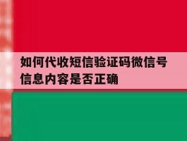 包含如何代收短信验证码微信号信息内容是否正确的词条