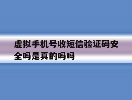 虚拟手机号收短信验证码安全吗是真的吗吗的简单介绍