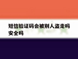 短信验证码会被别人盗走吗安全吗