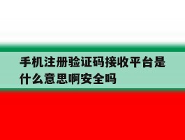 包含手机注册验证码接收平台是什么意思啊安全吗的词条