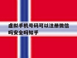 虚拟手机号码可以注册微信吗安全吗知乎的简单介绍