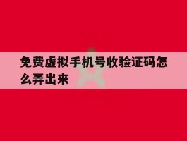 免费虚拟手机号收验证码怎么弄出来