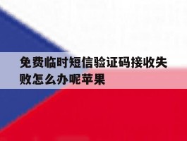 免费临时短信验证码接收失败怎么办呢苹果