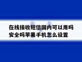 在线接收短信国内可以用吗安全吗苹果手机怎么设置