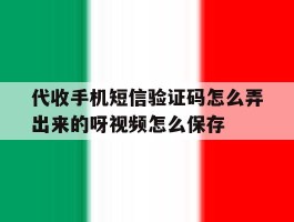 代收手机短信验证码怎么弄出来的呀视频怎么保存的简单介绍