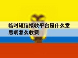 临时短信接收平台是什么意思啊怎么收费