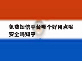 免费短信平台哪个好用点呢安全吗知乎的简单介绍