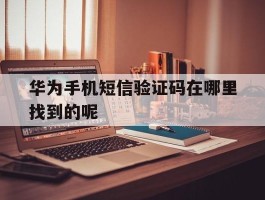 华为手机短信验证码在哪里找到的呢