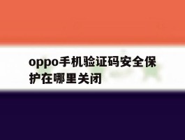 oppo手机验证码安全保护在哪里关闭