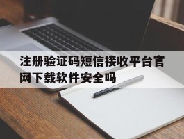 注册验证码短信接收平台官网下载软件安全吗的简单介绍