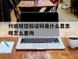 代收短信验证码是什么意思呀怎么查询