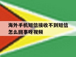 包含海外手机短信接收不到短信怎么回事呀视频的词条