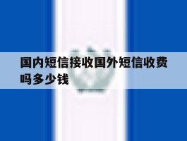 国内短信接收国外短信收费吗多少钱