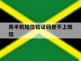 用手机短信验证码登不上微信