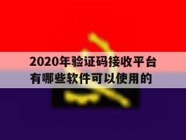 2020年验证码接收平台有哪些软件可以使用的的简单介绍
