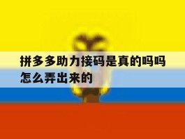 拼多多助力接码是真的吗吗怎么弄出来的的简单介绍