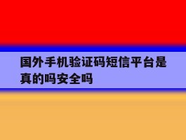 包含国外手机验证码短信平台是真的吗安全吗的词条