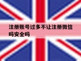 注册账号过多不让注册微信吗安全吗