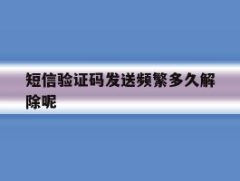 短信验证码发送频繁多久解除呢