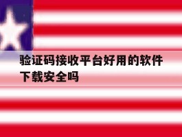 包含验证码接收平台好用的软件下载安全吗的词条