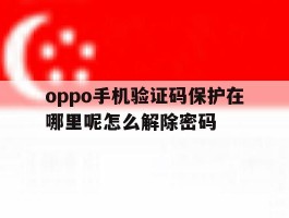 oppo手机验证码保护在哪里呢怎么解除密码