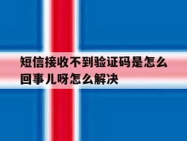 短信接收不到验证码是怎么回事儿呀怎么解决