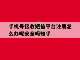 包含手机号接收短信平台注册怎么办呢安全吗知乎的词条