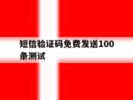 短信验证码免费发送100条测试的简单介绍