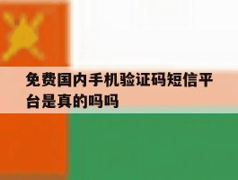 免费国内手机验证码短信平台是真的吗吗的简单介绍