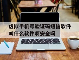 虚拟手机号验证码短信软件叫什么软件啊安全吗的简单介绍