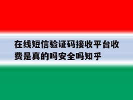 在线短信验证码接收平台收费是真的吗安全吗知乎