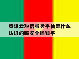 包含腾讯云短信服务平台是什么认证的呢安全吗知乎的词条