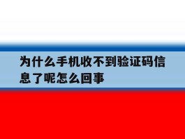 为什么手机收不到验证码信息了呢怎么回事